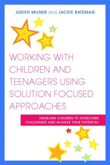 Working with Children and Teenagers Using Solution Focused Approaches  Enabling Children to Overcome Challenges and Achieve their Potential
