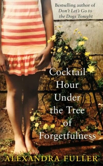 Cocktail Hour Under The Tree Of Forgetfulness Av Alexandra Fuller
