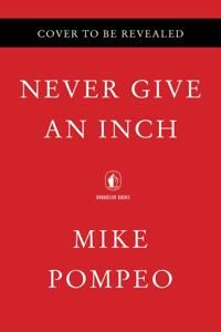 Never Give An Inch Av Mike Pompeo Never Give An Inch Av Mike Pompeo