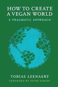 Leenaert, Tobias How to Create a Vegan World Leenaert, Tobias How to Create a Vegan World