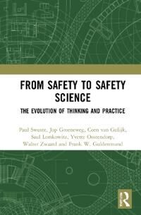 From Safety To Safety Science Av Paul (Delft University Of Technology Netherlands) Swuste, Jop (Leiden University Netherlands) Groeneweg, Frank W. (De