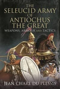 The Seleucid Army Of Antiochus The Great Av Jean Charl Du Plessis