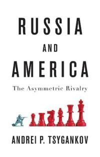 Tsygankov Russia and America – The Asymmetric Rivalry
