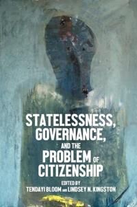 Bloom Tendayi Statelessness Governance and the Problem of Citizenship