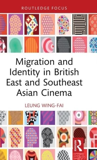 Migration And Identity In British East And Southeast Asian Cinema Av Wing-Fai Leung