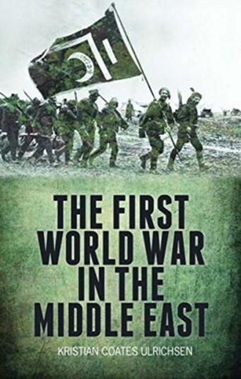 The First World War In The Middle East Av Kristian Coates Ulrichsen The First World War In The Middle East Av Kristian Coates Ulrichsen