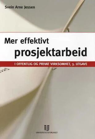 Mer Effektivt Prosjektarbeid I Offentlig Og Privat Virksomhet Av Svein Arne Jessen Mer Effektivt Prosjektarbeid I Offentlig Og Privat Virksomhet Av Svein Arne Jessen