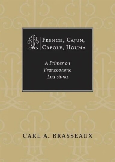 French, Cajun, Creole, Houma av Carl A. Brasseaux