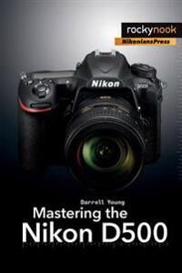 Mastering The Nikon D500 Av Darrell Young