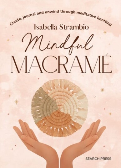 Mindful Macrame Create, Journal and Unwind Through Meditative Knotting Mindful Macrame Create, Journal and Unwind Through Meditative Knotting