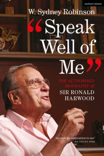 Speak Well of Me  The Authorised Biography of Sir Ronald Harwood
