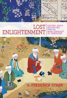 Lost Enlightenment  Central Asia's Golden Age from the Arab Conquest to Tamerlane