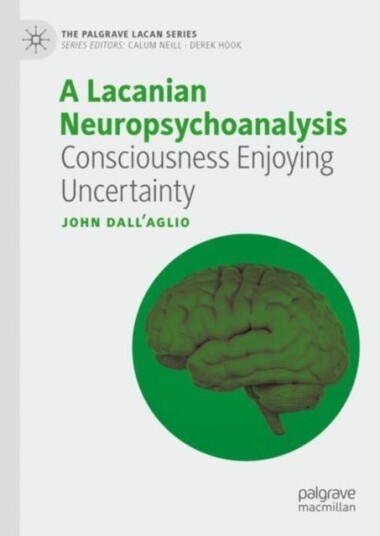 A Lacanian Neuropsychoanalysis Consciousness Enjoying Uncertainty A Lacanian Neuropsychoanalysis Consciousness Enjoying Uncertainty