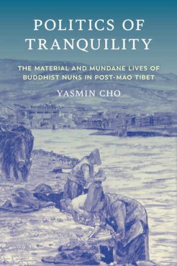 Politics of Tranquility  The Material and Mundane Lives of Buddhist Nuns in PostMao Tibet