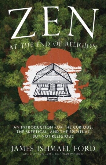 Zen at the End of Religion An Introduction for the Curious, the Skeptical, and the Spiritual but Not Religious Zen at the End of Religion An Introduction for the Curious, the Skeptical, and the Spiritual but Not Religious