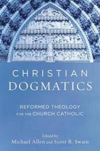 Christian Dogmatics ¿ Reformed Theology For The Church Catholic Av Michael Allen, Scott R. Swain