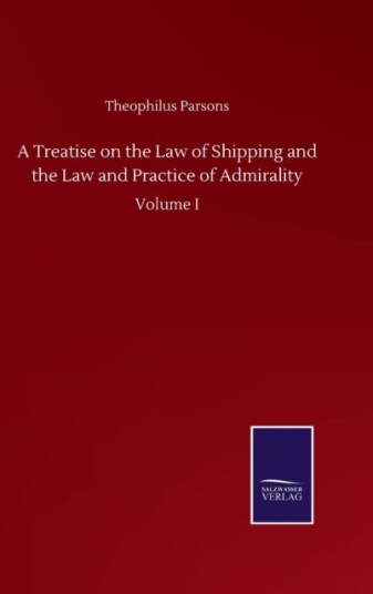 A Treatise on the Law of Shipping and the Law and Practice of Admirality A Treatise on the Law of Shipping and the Law and Practice of Admirality