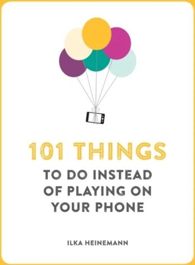 101 Things To Do Instead Of Playing On Your Phone Av Ilka Heinemann
