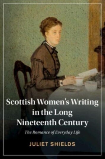 Scottish Women's Writing in the Long Nineteenth Century The Romance of Everyday Life Scottish Women's Writing in the Long Nineteenth Century The Romance of Everyday Life