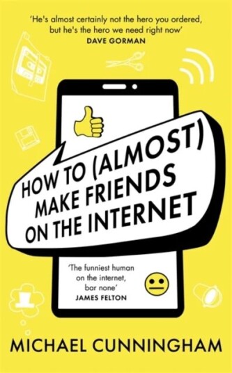 How To (Almost) Make Friends On The Internet Av Michael Cunningham How To (Almost) Make Friends On The Internet Av Michael Cunningham