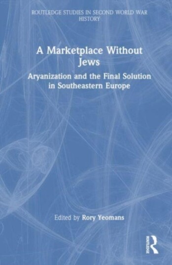 A Marketplace Without Jews Aryanization and the Final Solution in Southeastern Europe