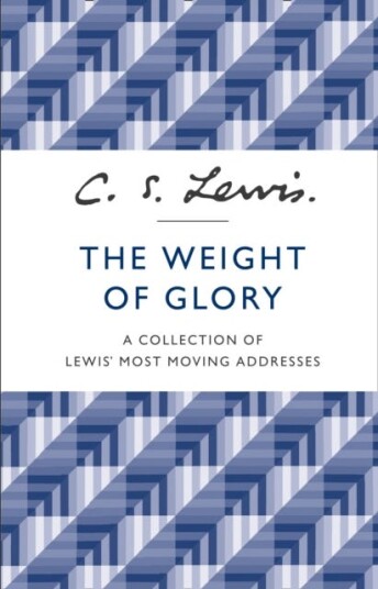 The Weight of Glory  A Collection of Lewis' Most Moving Addresses