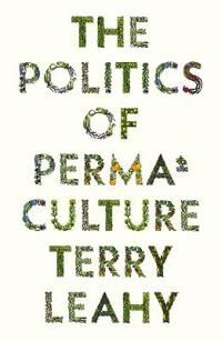 The Politics Of Permaculture Av Terry Leahy