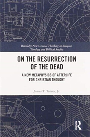 On the Resurrection of the Dead A New Metaphysics of Afterlife for Christian Thought