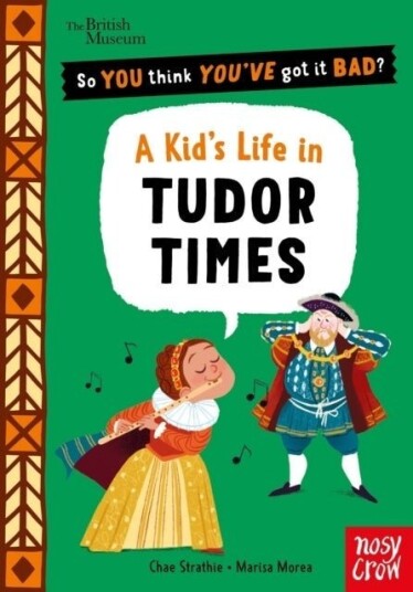British Museum: So You Think You've Got It Bad? A Kid's Life in Tudor Times British Museum: So You Think You've Got It Bad? A Kid's Life in Tudor Times
