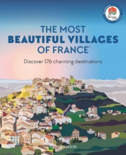 The Most Beautiful Villages of France Discover 176 Charming Destinations