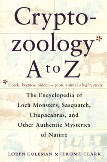 Cryptozoology A to Z: The Encyclopedia of Loch Monsters Sasquatch Chupacabras Cryptozoology A to Z: The Encyclopedia of Loch Monsters Sasquatch Chupacabras