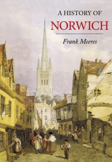 A History Of Norwich Av Frank Meeres A History Of Norwich Av Frank Meeres