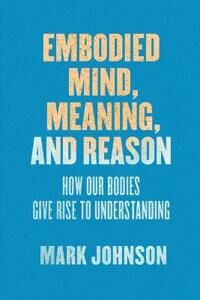 Embodied Mind, Meaning, And Reason Av Mark Johnson