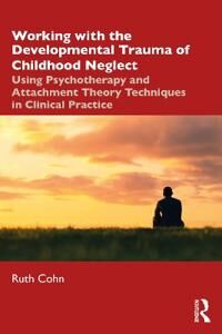 Working With The Developmental Trauma Of Childhood Neglect Av Ruth Cohn
