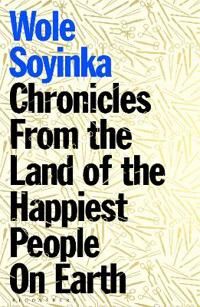 Soyinka Wole Chronicles from the Land of the Happiest People on Earth