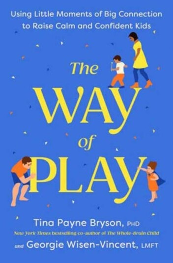 The Way of Play Using Little Moments of Big Connection to Raise Calm and Confident Kids The Way of Play Using Little Moments of Big Connection to Raise Calm and Confident Kids
