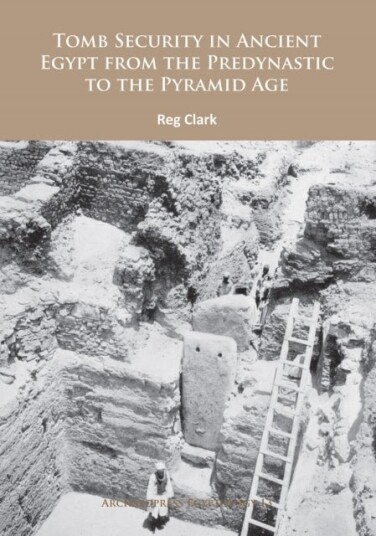 Tomb Security in Ancient Egypt from the Predynastic to the Pyramid Age