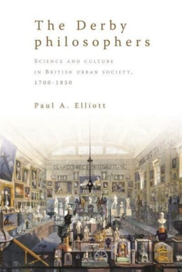 The Derby Philosophers  Science and Culture in British Urban Society, 1700–1850