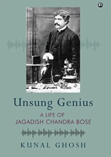 Unsung Genius A Life Of Jagadish Chandra Bose Av Kunal Ghosh