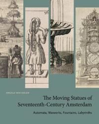 Vanhaelen Angela The Moving Statues of Seventeenth-Century Amsterdam