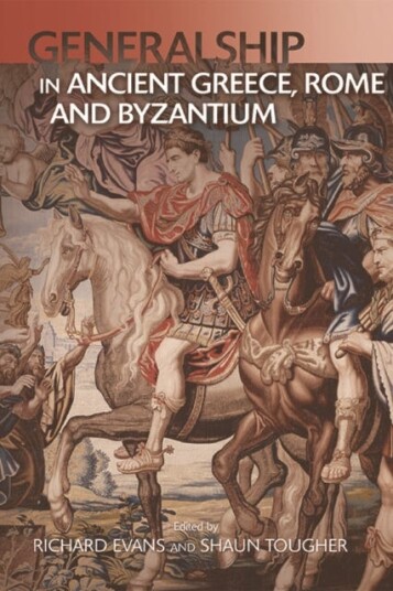 Generalship in Ancient Greece, Rome and Byzantium Generalship in Ancient Greece, Rome and Byzantium