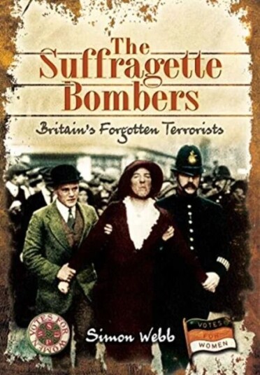 The Suffragette Bombers Av Simon Webb