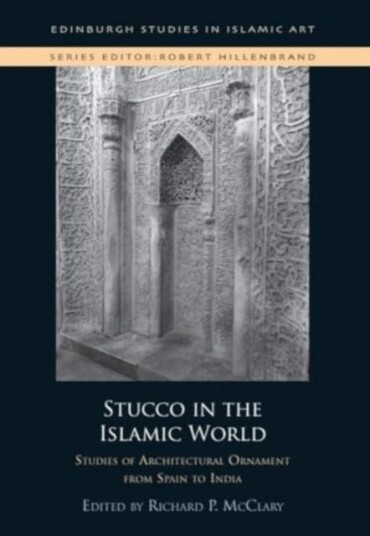 Stucco in the Islamic World Studies of Architectural Ornament from Spain to India Stucco in the Islamic World Studies of Architectural Ornament from Spain to India
