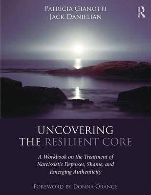 Uncovering The Resilient Core Av Patricia (Academic Director The Institute For Advanced Psychotherapy Loyola University Chicago) Gianotti, Jack (The A