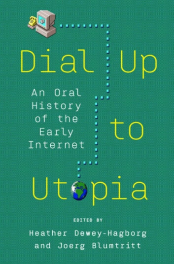 Dial Up to Utopia  An Oral History of the Early Internet