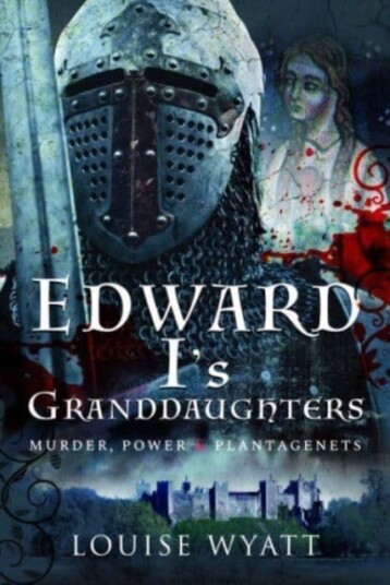 Edward I's Granddaughters  Murder, Power and Plantagenets