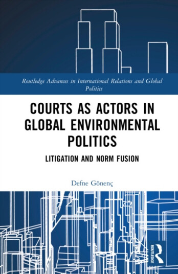 Courts as Actors in Global Environmental Politics  Litigation and Norm Fusion
