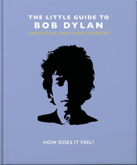 The Little Guide to Bob Dylan How Does it Feel?