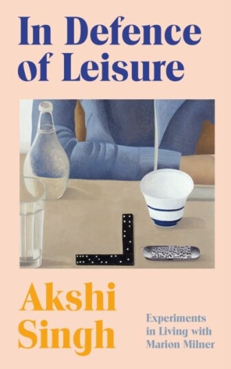 In Defence of Leisure Experiments in Living with Marion Milner In Defence of Leisure Experiments in Living with Marion Milner