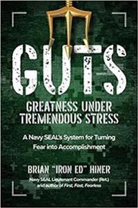 Guts: Greatness Under Tremendous Stress: A Navy Se Av Brian "Iron Ed" Hiner